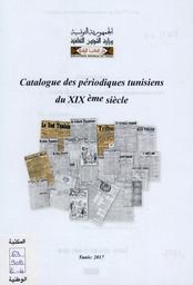 Catalogue des périodiques tunisiens du XIX ème siècle = | Bibliothéque nationale, Tunisie (Tunis). Mardi 12 juin 2017