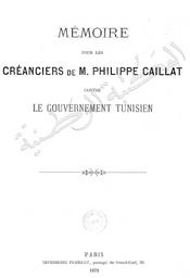 Mémoire pour les créanciers de M. Philippe Caillat contre le gouvernement tunisien | Caillat, Philippe