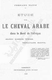 Etude sur le cheval arabe dans le nord de l'Afrique (Maroc, Algérie, Tunisie, Tripolitaine, Egypte) | Vatin, Fernand