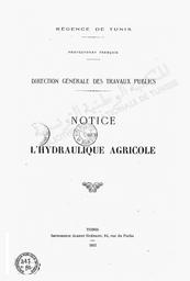 Régence de Tunis. Protectorat français. Direction générale des travaux publics. Notice sur L'hydraulique agricole | Régence de Tunis. Protectorat français. Direction générale des travaux publics