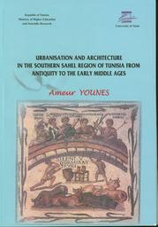 Urbanisation and architecture in the Southern Sahel regions of Tunisia from antiquity to the early middle ages | Younes, Ameur. Aut