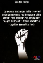 Conceptual metaphors in the selected resistance poems "To the Tyrants of the World", "The Rooster","In Jerusalem","Caged Bird" and "I Dream a World" | Hamdi, Sondes. Aut