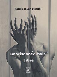 Emprisonnée mais... libre | Touzri Msakni, Rafika. Aut