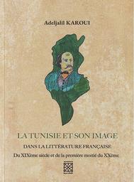 La Tunisie et son image dans la littérature française du XIXème siècle et de la première moitié du XXème | Karoui, Abdeljelil. Aut